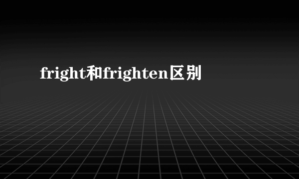fright和frighten区别