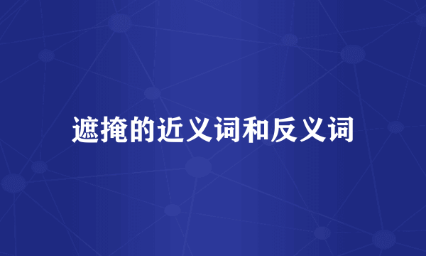 遮掩的近义词和反义词
