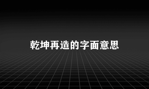 乾坤再造的字面意思