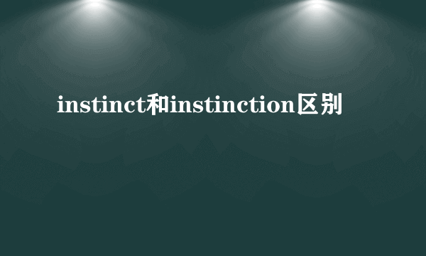 instinct和instinction区别