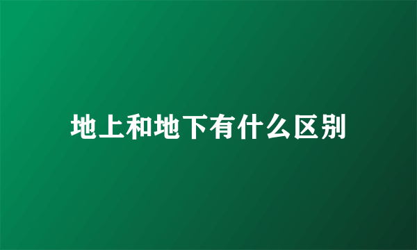 地上和地下有什么区别