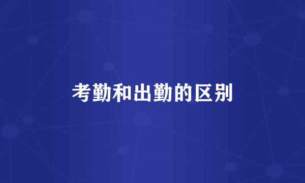 考勤和出勤的区别