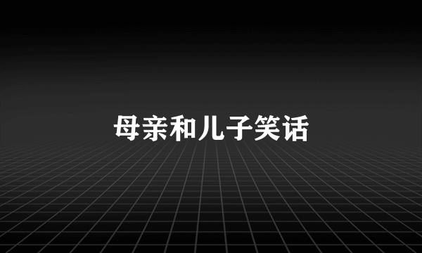 母亲和儿子笑话