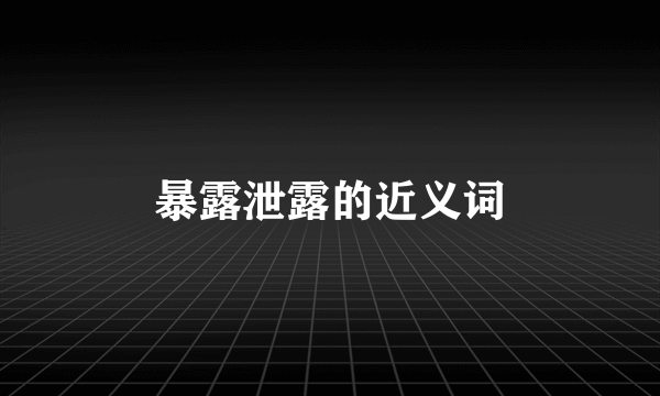 暴露泄露的近义词