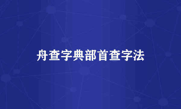 舟查字典部首查字法