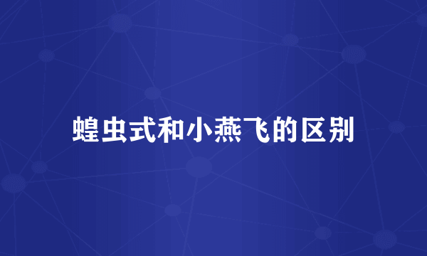 蝗虫式和小燕飞的区别
