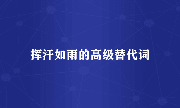 挥汗如雨的高级替代词