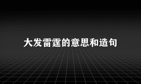 大发雷霆的意思和造句