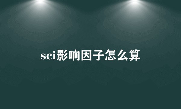 sci影响因子怎么算