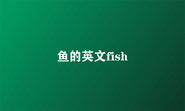 鱼的英文fish