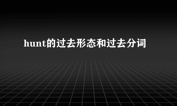 hunt的过去形态和过去分词