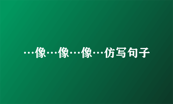 …像…像…像…仿写句子