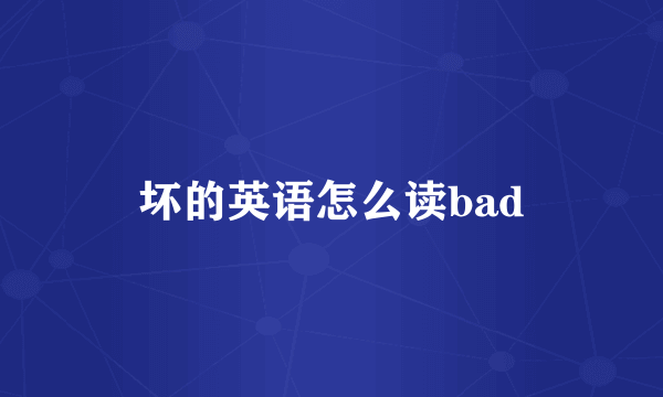 坏的英语怎么读bad