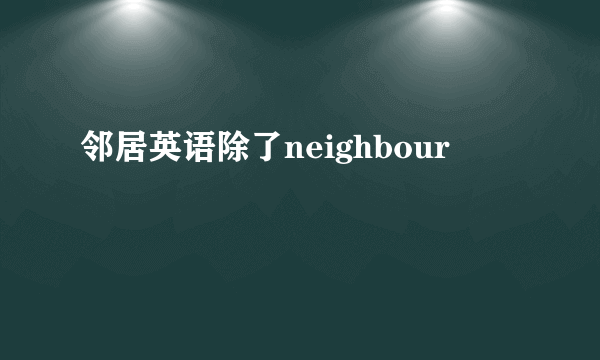 邻居英语除了neighbour