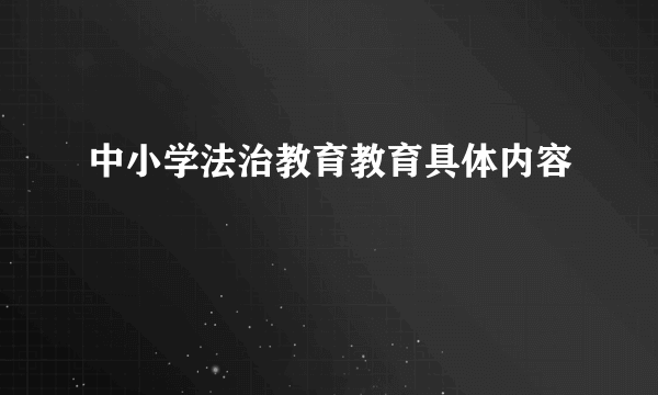 中小学法治教育教育具体内容