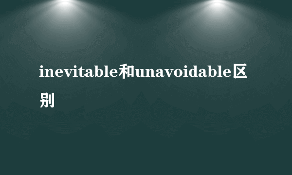 inevitable和unavoidable区别