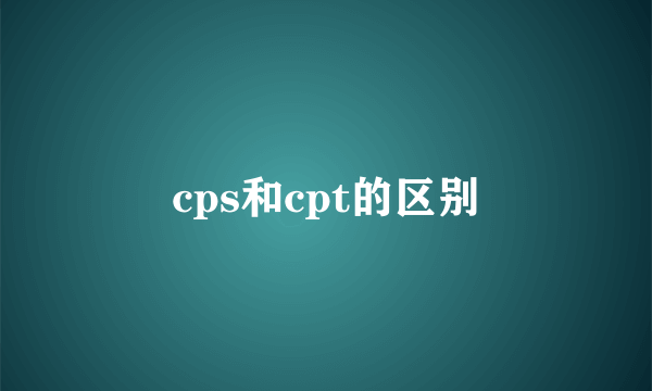 cps和cpt的区别