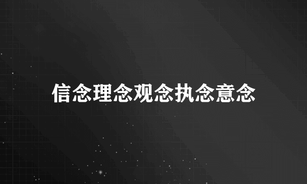 信念理念观念执念意念