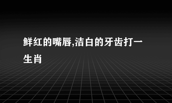 鲜红的嘴唇,洁白的牙齿打一生肖