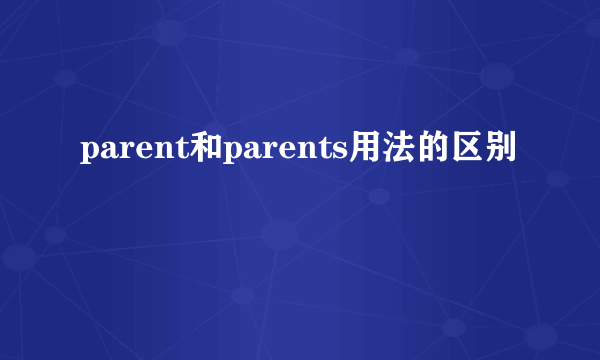 parent和parents用法的区别