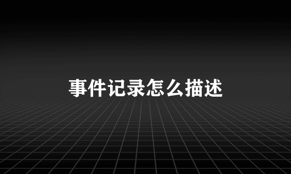 事件记录怎么描述