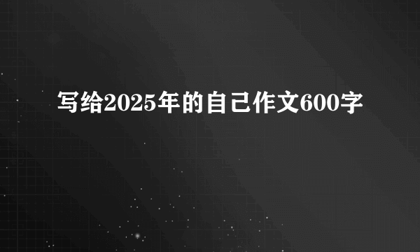 写给2025年的自己作文600字