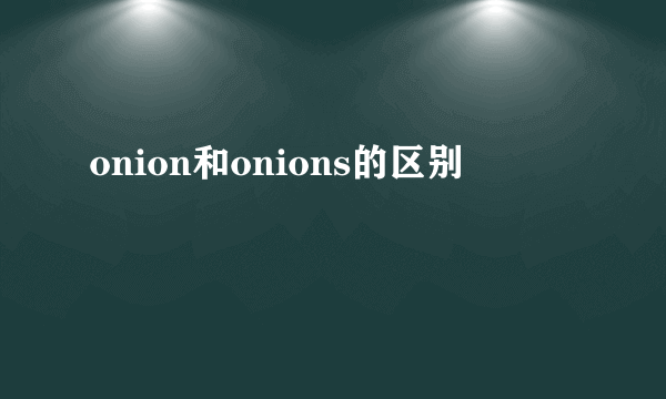 onion和onions的区别