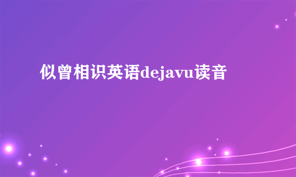 似曾相识英语dejavu读音