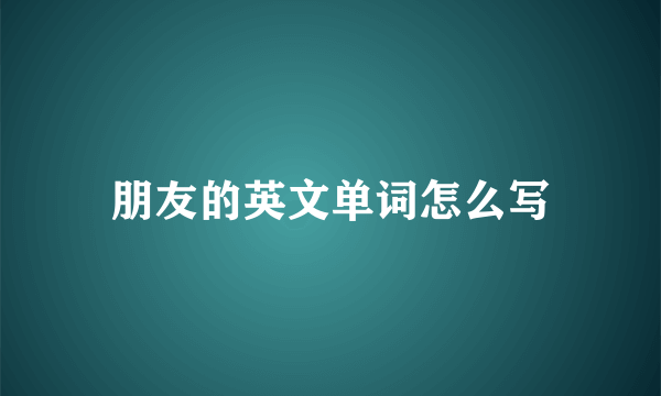 朋友的英文单词怎么写