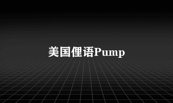 美国俚语Pump