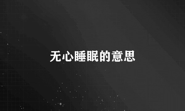 无心睡眠的意思