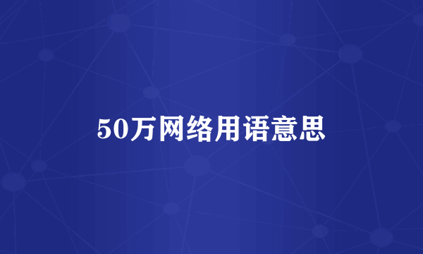 50万网络用语意思