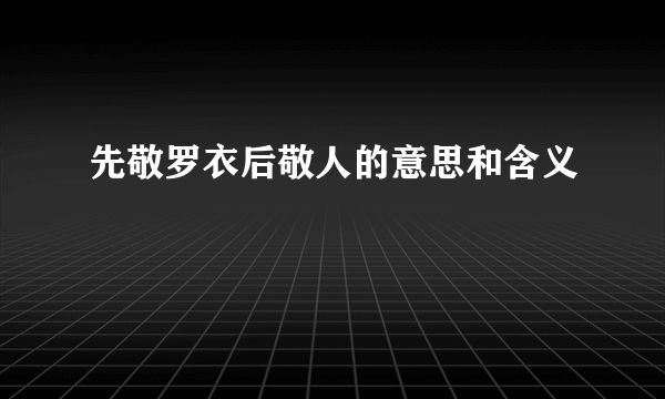 先敬罗衣后敬人的意思和含义