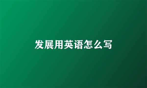 发展用英语怎么写