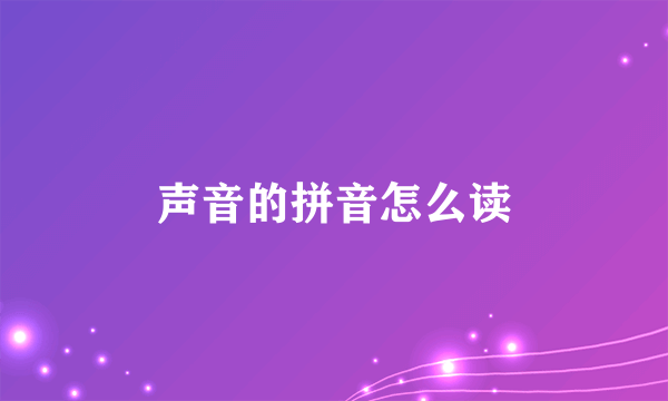 声音的拼音怎么读
