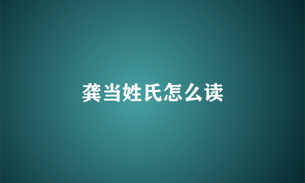 龚当姓氏怎么读