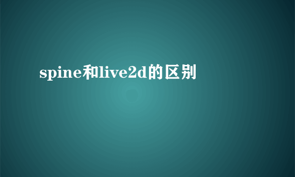spine和live2d的区别