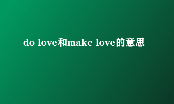 do love和make love的意思