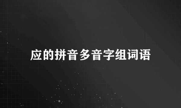 应的拼音多音字组词语