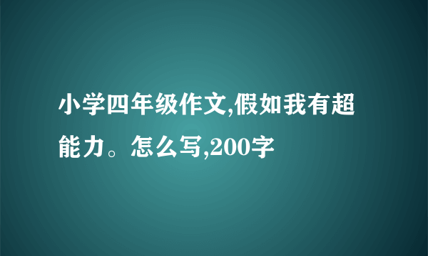 小学四年级作文,假如我有超能力。怎么写,200字