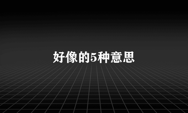 好像的5种意思