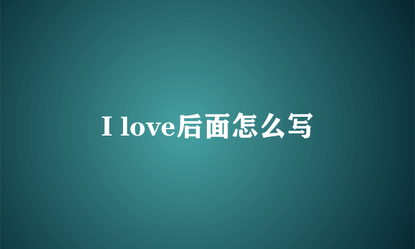 I love后面怎么写