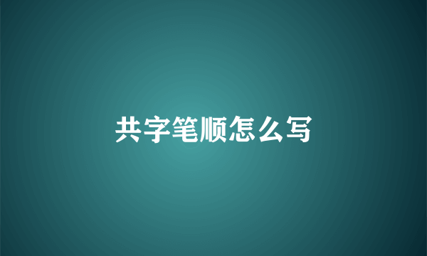 共字笔顺怎么写