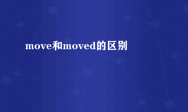 move和moved的区别