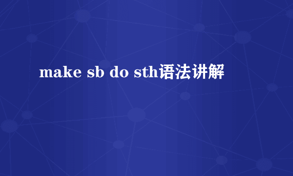 make sb do sth语法讲解