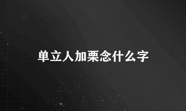 单立人加栗念什么字