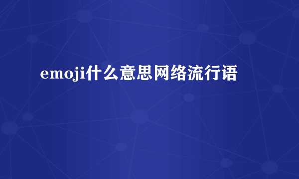 emoji什么意思网络流行语