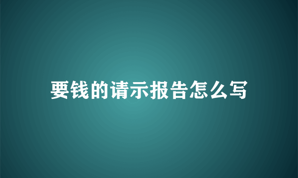 要钱的请示报告怎么写