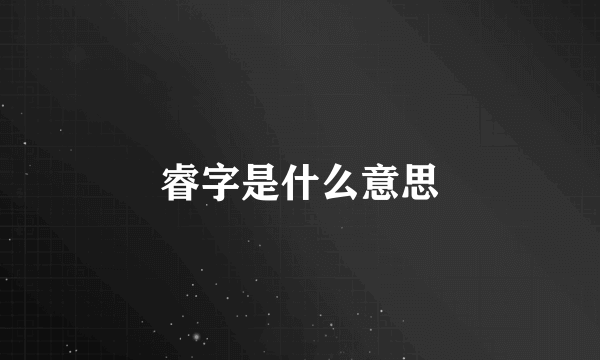 睿字是什么意思