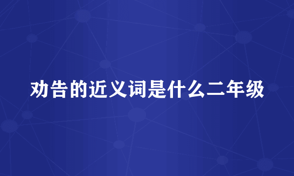 劝告的近义词是什么二年级